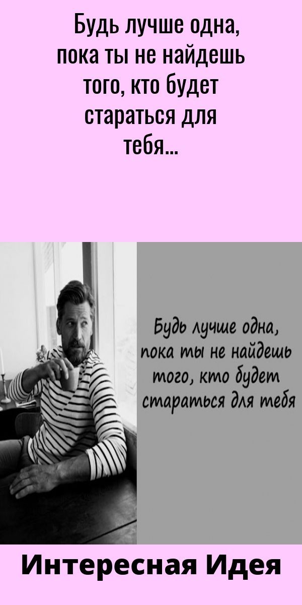 Будь лучше одна, пока ты не найдешь того, кто будет стараться для тебя